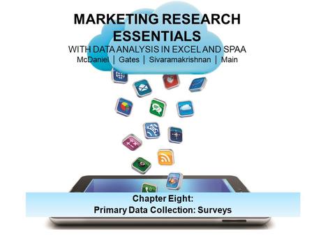 MARKETING RESEARCH ESSENTIALS WITH DATA ANALYSIS IN EXCEL AND SPAA McDaniel │ Gates │ Sivaramakrishnan │ Main Chapter Eight: Primary Data Collection: Surveys.