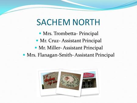 SACHEM NORTH Mrs. Trombetta- Principal Mr. Cruz- Assistant Principal Mr. Miller- Assistant Principal Mrs. Flanagan-Smith- Assistant Principal.