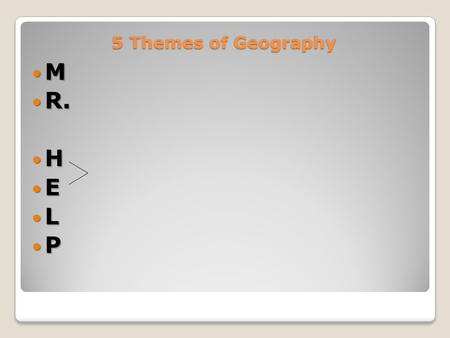 5 Themes of Geography M R. R. H E L P. HE = HEI for short! HEI for short! ◦How people  DEPEND ON;  change or modify;  ADAPT TO their environment. Human-Environment.