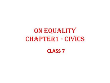 ON EQUALITY Chapter1 - Civics CLASS 7. What are rights?