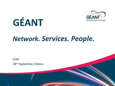 Networks ∙ Services ∙ People  Di4R Network. Services. People. GÉANT 28 th September, Krakow.