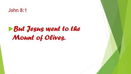 John 8:1  But Jesus went to the Mount of Olives..