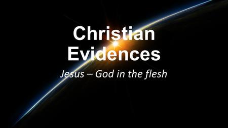Christian Evidences Jesus – God in the flesh. Why does it matter? A.It is false doctrine. Humanity – 2 John 7-11; 1 John 4:1-3 Deity – John 5:17-18.