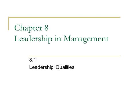 Chapter 8 Leadership in Management 8.1 Leadership Qualities.