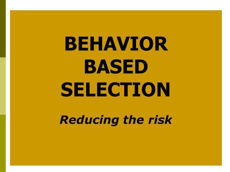 BEHAVIOR BASED SELECTION Reducing the risk. Goals  Improve hiring accuracy  Save time and money  Reduce risk.