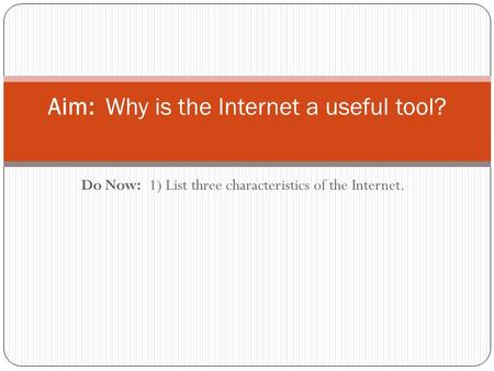 Do Now: 1) List three characteristics of the Internet. Aim: Why is the Internet a useful tool?