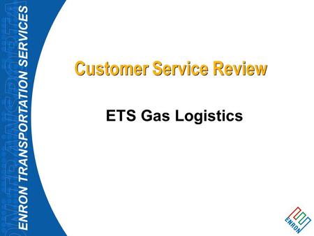 ENRON TRANSPORTATION SERVICES Customer Service Review ETS Gas Logistics.