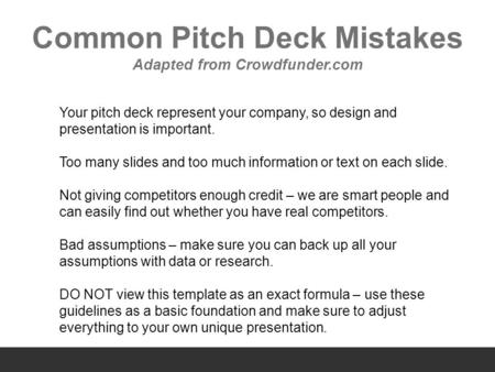 Common Pitch Deck Mistakes Adapted from Crowdfunder.com Your pitch deck represent your company, so design and presentation is important. Too many slides.