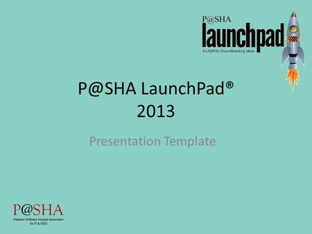 LaunchPad® 2013 Presentation Template. This is a template to help you create a pitch in line with what is expecting from the teams and identify.