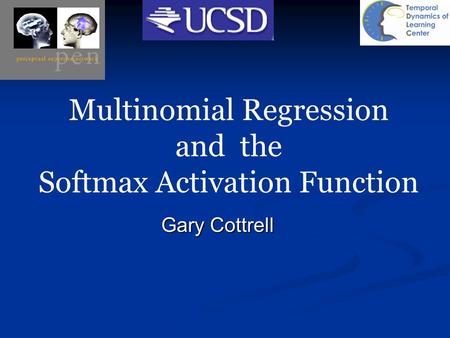 Multinomial Regression and the Softmax Activation Function Gary Cottrell.