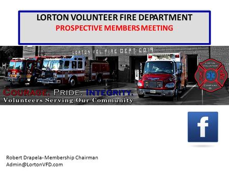 LORTON VOLUNTEER FIRE DEPARTMENT PROSPECTIVE MEMBERS MEETING Robert Drapela- Membership Chairman