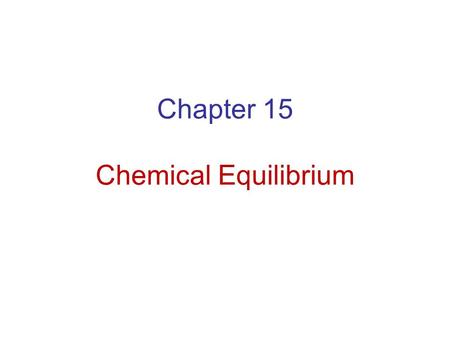 Chapter 15 Chemical Equilibrium. Equilibrium - Condition where opposing processes occur at the same time. - Processes may be physical changes or chemical.