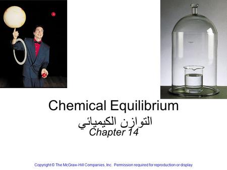 Chemical Equilibrium التوازن الكيميائي Chapter 14 Copyright © The McGraw-Hill Companies, Inc. Permission required for reproduction or display.