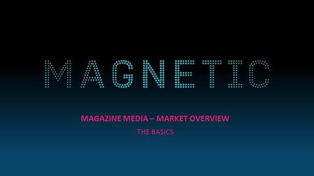 MAGAZINE MEDIA – MARKET OVERVIEW THE BASICS. MAGAZINE MEDIA AT A GLANCE Source: NRS PADD July 2015 – June 2016 Magazine media reaches 37 million adults.