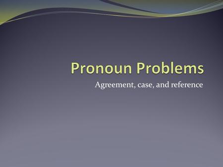 Agreement, case, and reference. What is a pronoun? A pronoun can replace a noun or another pronoun. We use pronouns to make our sentences less cumbersome.