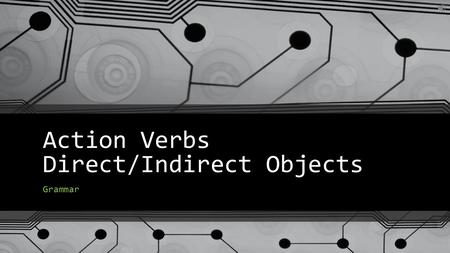 Action Verbs Direct/Indirect Objects Grammar. What is it? An action verb is a word that expresses action. It tells what the subject does or did. A direct.