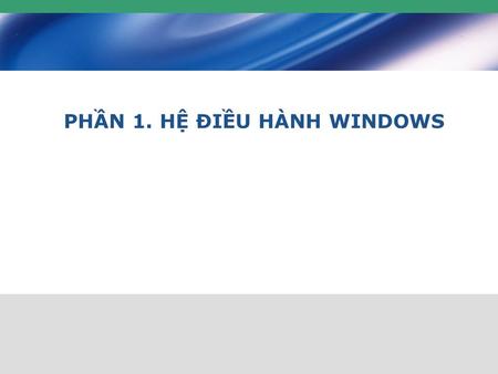 PHẦN 1. HỆ ĐIỀU HÀNH WINDOWS. 2 Nội dung trình bày  1.1. Thao tác cơ bản sử dụng máy tính  1.2. Màn hình nền desktop  1.3. Quản lý tệp tin và thư mục.