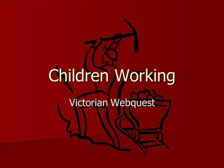 Children Working Victorian Webquest. Introduction You are going to research what life was like for most children during the Victorian age. You will be.