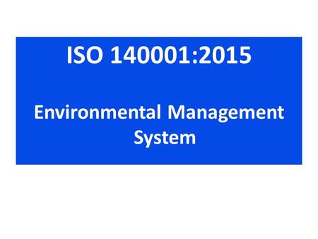 ISO :2015 Environmental Management System. Lesson learning goals At the end of this section, the students should be able to explain: 1. What is.