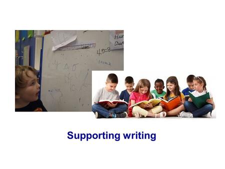 Supporting writing. Think about the activities you have seen at each of the settings. What did you see set out on the tables? What writing did you see?