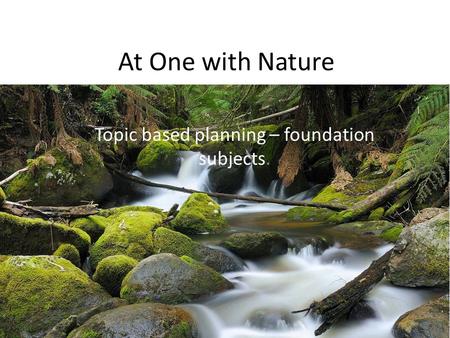 At One with Nature Topic based planning – foundation subjects.