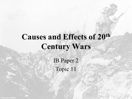 Causes and Effects of 20 th Century Wars IB Paper 2 Topic 11.