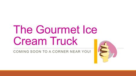 The Gourmet Ice Cream Truck COMING SOON TO A CORNER NEAR YOU!