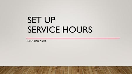 SET UP SERVICE HOURS HPHS FISH CAMP. COMMUNITY SERVICE BASICS You need 50 hours to graduate Must submit within 60 days of service Summer hours due October,