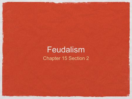 Feudalism Chapter 15 Section 2. What is Feudalism? Feudalism developed in Europe in the Middle Ages. It was based on landowning, loyalty, and the power.