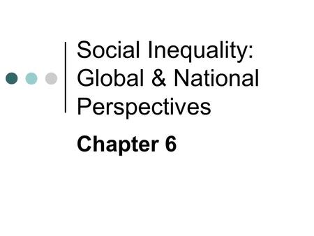 Social Inequality: Global & National Perspectives Chapter 6.