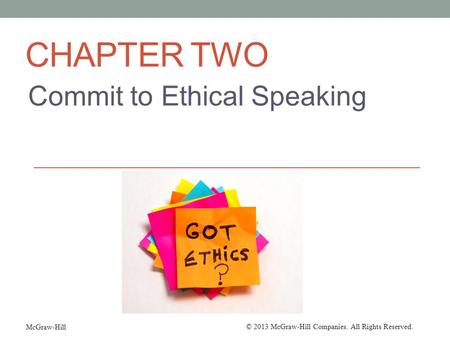 © 2013 McGraw-Hill Companies. All Rights Reserved. McGraw-Hill CHAPTER TWO Commit to Ethical Speaking.