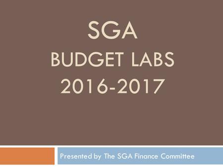 SGA BUDGET LABS Presented by The SGA Finance Committee.