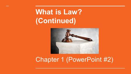 What is Law? (Continued) Chapter 1 (PowerPoint #2)