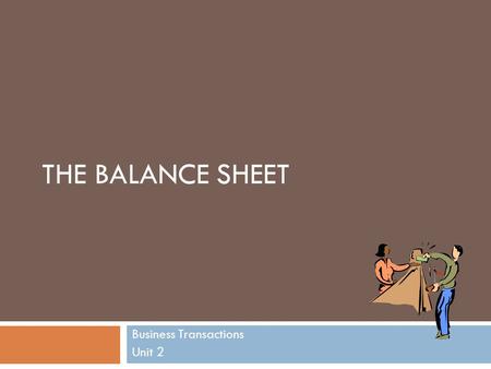 THE BALANCE SHEET Business Transactions Unit 2. Business Transactions  Definition:  A business transaction is an exchange of things of value Something.