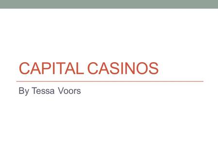 CAPITAL CASINOS By Tessa Voors. Quick Recap Money not in bank? Wasting an opportunity No interest Risk of inflation Money in bank interest Banks make.