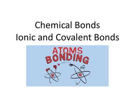 Chemical Bonds Ionic and Covalent Bonds. Chemical Bonds.