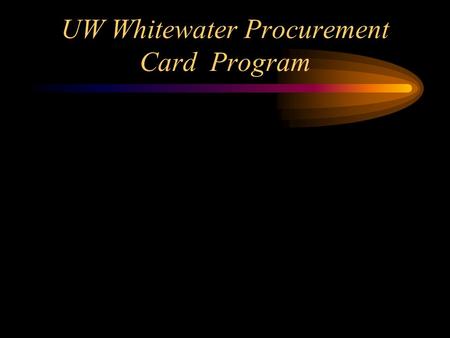 UW Whitewater Procurement Card Program. Overview The purpose of UW-Whitewater Procurement Card Program is to establish a more efficient, cost- effective.