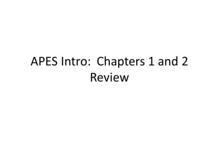 APES Intro: Chapters 1 and 2 Review. Environment The sum of all conditions surrounding us that influence life. Include: biotic and abiotic Environmental.