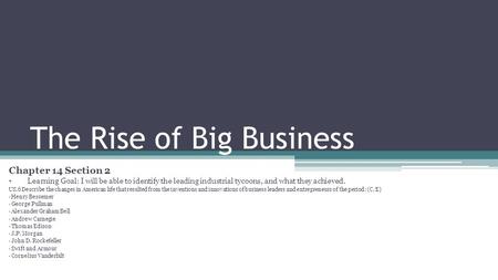 The Rise of Big Business Chapter 14 Section 2 Learning Goal: I will be able to identify the leading industrial tycoons, and what they achieved. US.6 Describe.