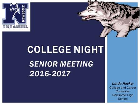 SENIOR MEETING COLLEGE NIGHT Linda Hacker College and Career Counselor Newsome High School.