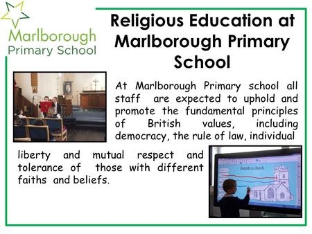 Religious Education at Marlborough Primary School At Marlborough Primary school all staff are expected to uphold and promote the fundamental principles.
