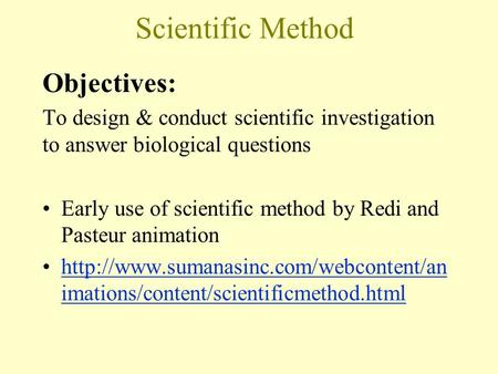 Scientific Method Objectives: To design & conduct scientific investigation to answer biological questions Early use of scientific method by Redi and Pasteur.