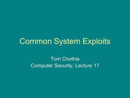 Common System Exploits Tom Chothia Computer Security, Lecture 17.
