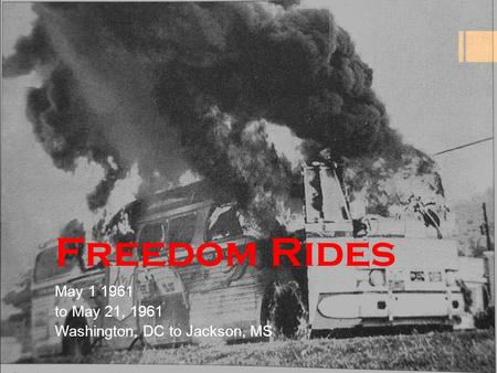 Freedom Rides May to May 21, 1961 Washington, DC to Jackson, MS.