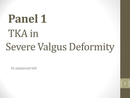 Panel 1 TKA in Severe Valgus Deformity M.Jabalameli MD 1.