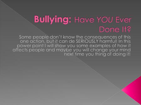  A bully is someone who abuses one another verbally, physically, and or mentally  Physical includes: hitting, punching, kicking, etc.  Verbal: name.