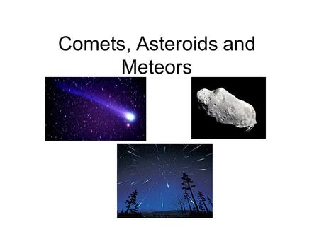 Comets, Asteroids and Meteors. Asteroids Large Rocks in space (smaller than Planets) that orbit the Sun Most are located between Mars and Jupiter “Asteroid.
