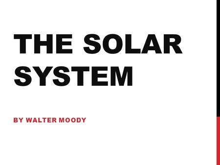 THE SOLAR SYSTEM BY WALTER MOODY. THE SUN The Sun takes up od the mass of the entire solar system! Also its powerful gravity attracts everything.