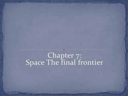 Chapter 7: Space The final frontier. Our solar system was “born” about 5 billion years ago The solar system is made of the Sun, eight planets, natural.