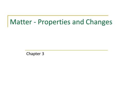 Matter - Properties and Changes Chapter 3. What is matter Chemistry is the study of matter  Matter is anything that takes up space and has mass  Mass.